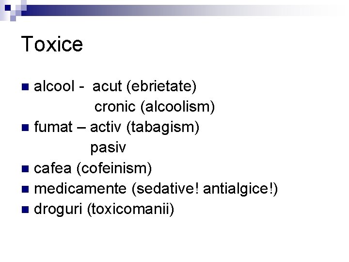 Toxice alcool - acut (ebrietate) cronic (alcoolism) n fumat – activ (tabagism) pasiv n