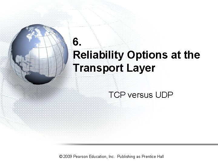 6. Reliability Options at the Transport Layer TCP versus UDP © 2009 Pearson Education,