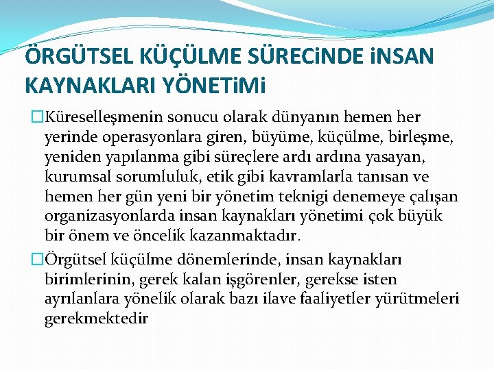 ÖRGÜTSEL KÜÇÜLME SÜRECi. NDE i. NSAN KAYNAKLARI YÖNETi. Mi �Küreselleşmenin sonucu olarak dünyanın hemen