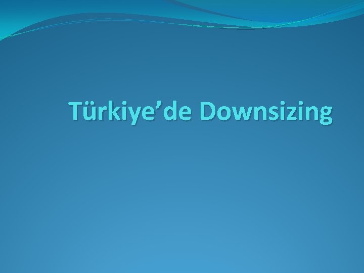 Türkiye’de Downsizing 