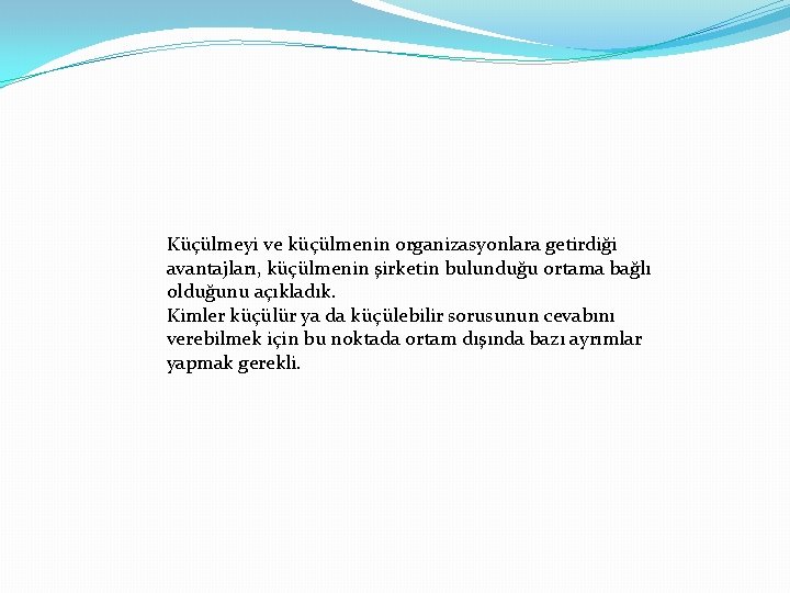 Küçülmeyi ve küçülmenin organizasyonlara getirdiği avantajları, küçülmenin şirketin bulunduğu ortama bağlı olduğunu açıkladık. Kimler