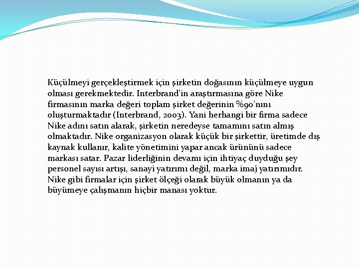 Küçülmeyi gerçekleştirmek için şirketin doğasının küçülmeye uygun olması gerekmektedir. Interbrand’in araştırmasına göre Nike firmasının