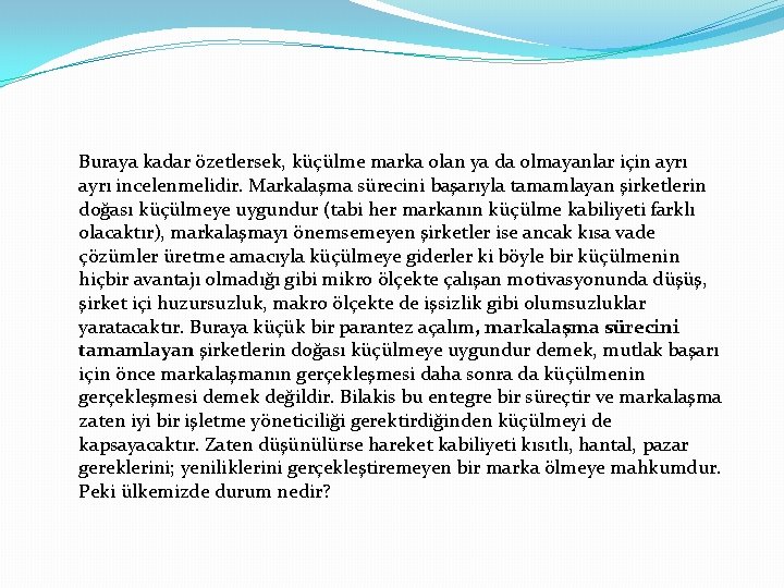 Buraya kadar özetlersek, küçülme marka olan ya da olmayanlar için ayrı incelenmelidir. Markalaşma sürecini