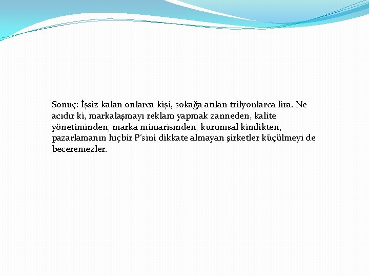 Sonuç: İşsiz kalan onlarca kişi, sokağa atılan trilyonlarca lira. Ne acıdır ki, markalaşmayı reklam