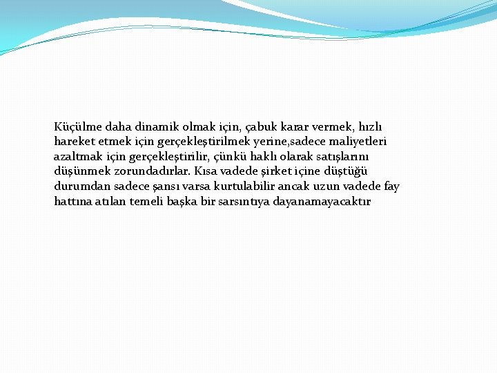 Küçülme daha dinamik olmak için, çabuk karar vermek, hızlı hareket etmek için gerçekleştirilmek yerine,