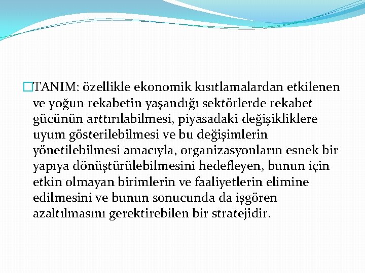 �TANIM: özellikle ekonomik kısıtlamalardan etkilenen ve yoğun rekabetin yaşandığı sektörlerde rekabet gücünün arttırılabilmesi, piyasadaki