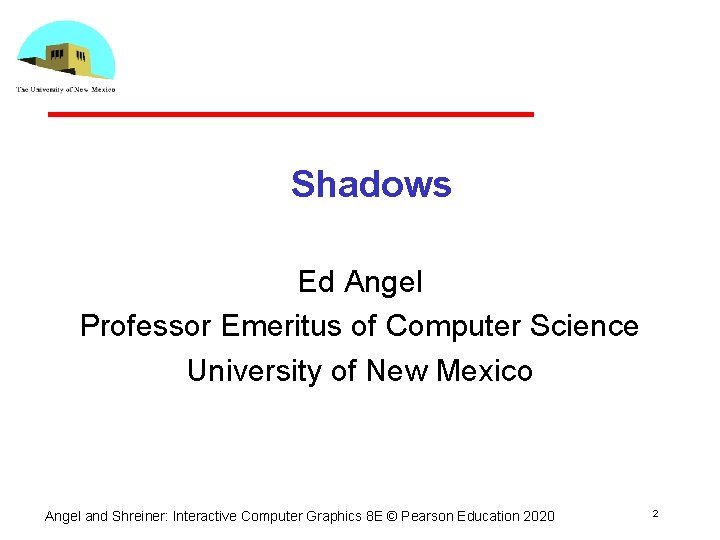Shadows Ed Angel Professor Emeritus of Computer Science University of New Mexico Angel and Shadows Ed Angel Professor Emeritus of Computer Science University of New Mexico Angel and