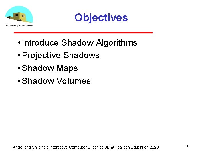 Objectives • Introduce Shadow Algorithms • Projective Shadows • Shadow Maps • Shadow Volumes Objectives • Introduce Shadow Algorithms • Projective Shadows • Shadow Maps • Shadow Volumes