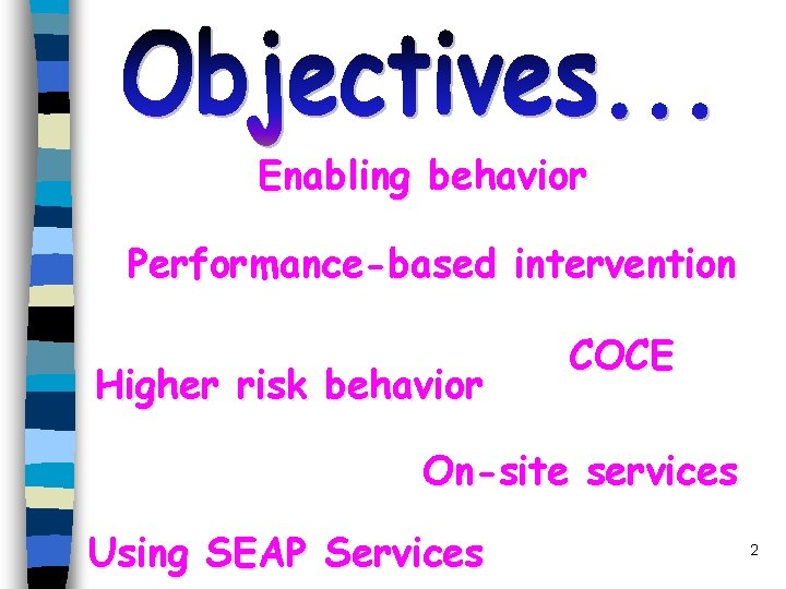 Enabling behavior Performance-based intervention Higher risk behavior COCE On-site services Using SEAP Services 2