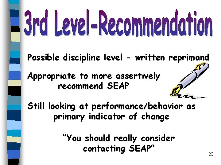 Possible discipline level - written reprimand Appropriate to more assertively recommend SEAP Still looking