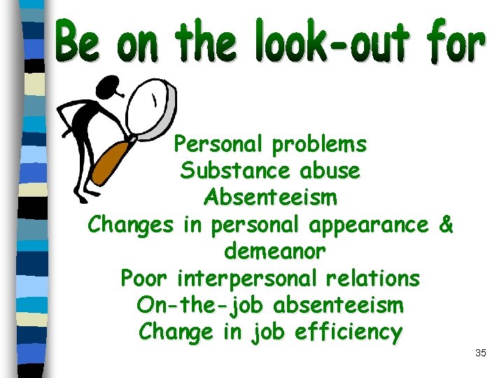 Personal problems Substance abuse Absenteeism Changes in personal appearance & demeanor Poor interpersonal relations