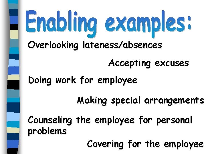Overlooking lateness/absences Accepting excuses Doing work for employee Making special arrangements Counseling the employee