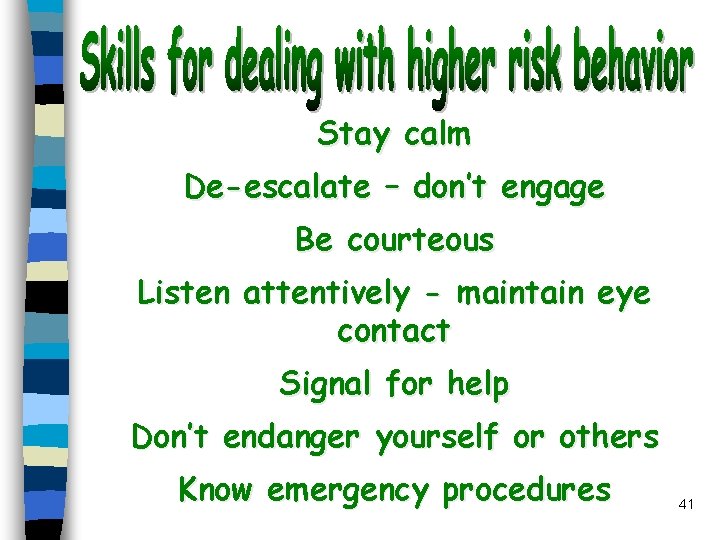 Stay calm De-escalate – don’t engage Be courteous Listen attentively - maintain eye contact