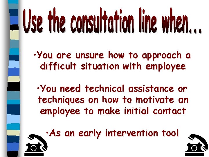  • You are unsure how to approach a difficult situation with employee •