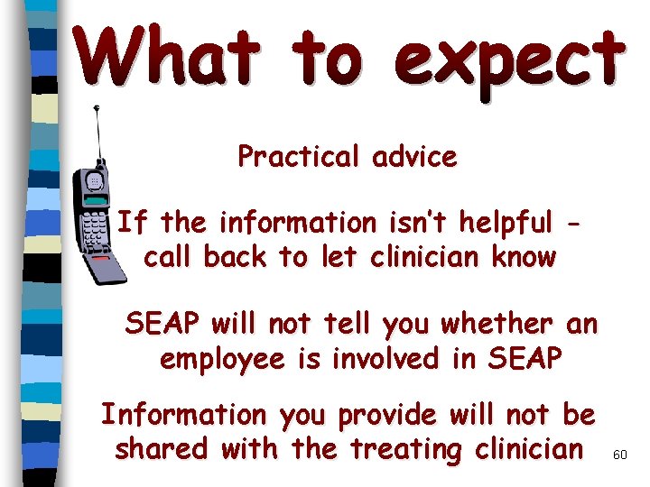 Practical advice If the information isn’t helpful call back to let clinician know SEAP