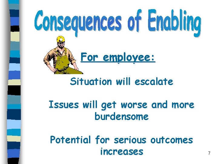 For employee: Situation will escalate Issues will get worse and more burdensome Potential for