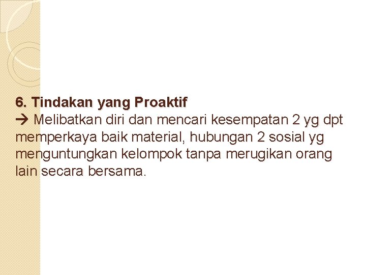 6. Tindakan yang Proaktif Melibatkan diri dan mencari kesempatan 2 yg dpt memperkaya baik
