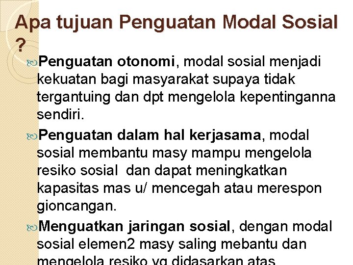 Apa tujuan Penguatan Modal Sosial ? Penguatan otonomi, modal sosial menjadi kekuatan bagi masyarakat