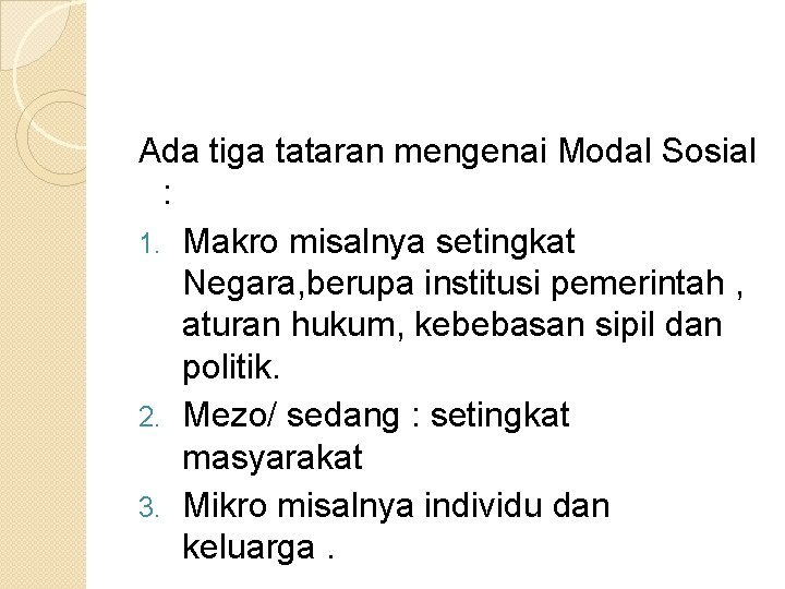 Ada tiga tataran mengenai Modal Sosial : 1. Makro misalnya setingkat Negara, berupa institusi