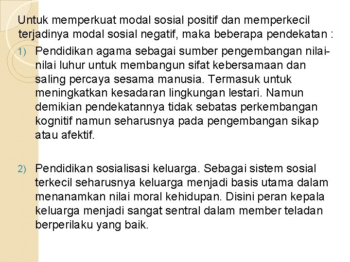 Untuk memperkuat modal sosial positif dan memperkecil terjadinya modal sosial negatif, maka beberapa pendekatan