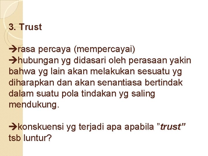 3. Trust rasa percaya (mempercayai) hubungan yg didasari oleh perasaan yakin bahwa yg lain