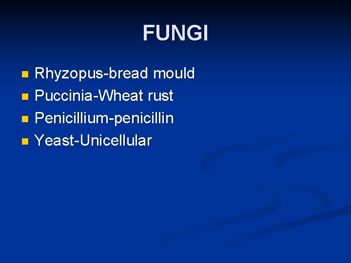 FUNGI Rhyzopus-bread mould n Puccinia-Wheat rust n Penicillium-penicillin n Yeast-Unicellular n 