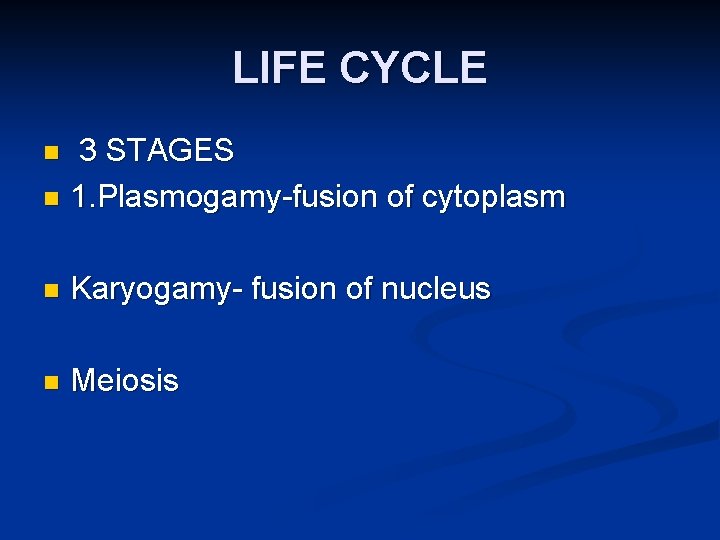 LIFE CYCLE 3 STAGES n 1. Plasmogamy-fusion of cytoplasm n n Karyogamy- fusion of