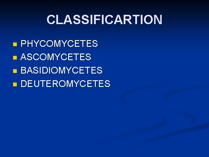 CLASSIFICARTION PHYCOMYCETES n ASCOMYCETES n BASIDIOMYCETES n DEUTEROMYCETES n 