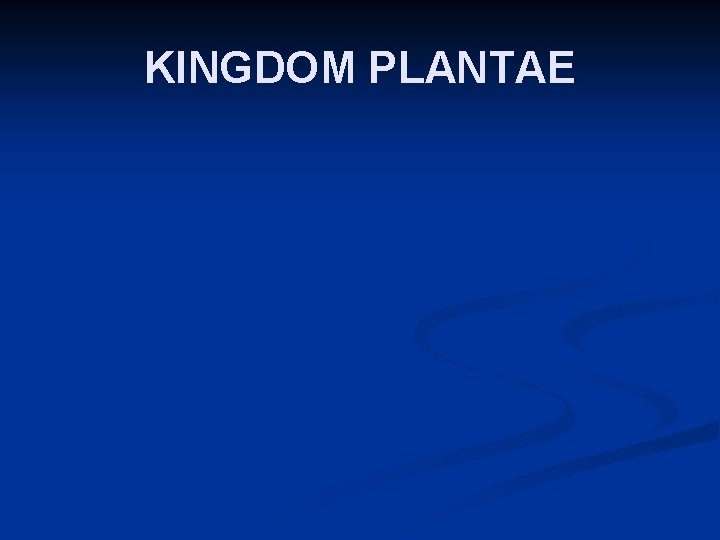 KINGDOM PLANTAE 