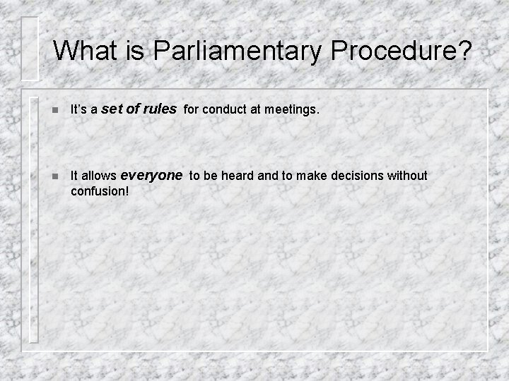What is Parliamentary Procedure? n It’s a set of rules for conduct at meetings.