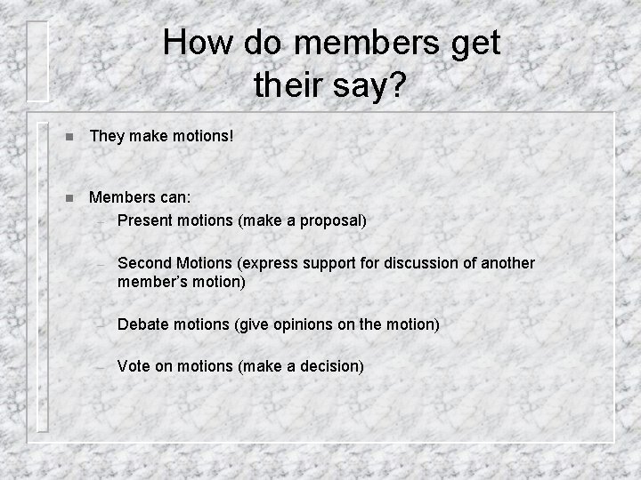 How do members get their say? n They make motions! n Members can: –