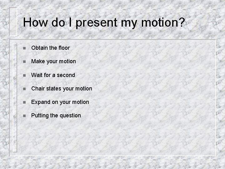 How do I present my motion? n Obtain the floor n Make your motion How do I present my motion? n Obtain the floor n Make your motion