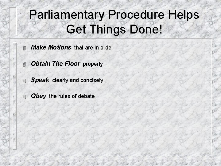 Parliamentary Procedure Helps Get Things Done! 4 Make Motions that are in order 4 Parliamentary Procedure Helps Get Things Done! 4 Make Motions that are in order 4