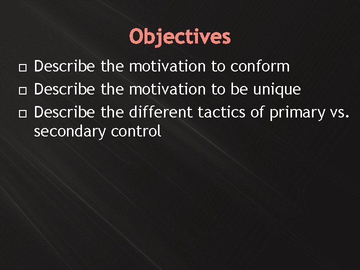 Objectives Describe the motivation to conform Describe the motivation to be unique Describe the