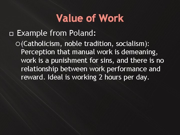 Value of Work Example from Poland: (Catholicism, noble tradition, socialism): Perception that manual work