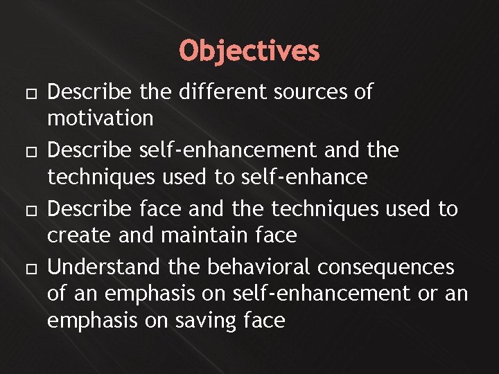 Objectives Describe the different sources of motivation Describe self-enhancement and the techniques used to