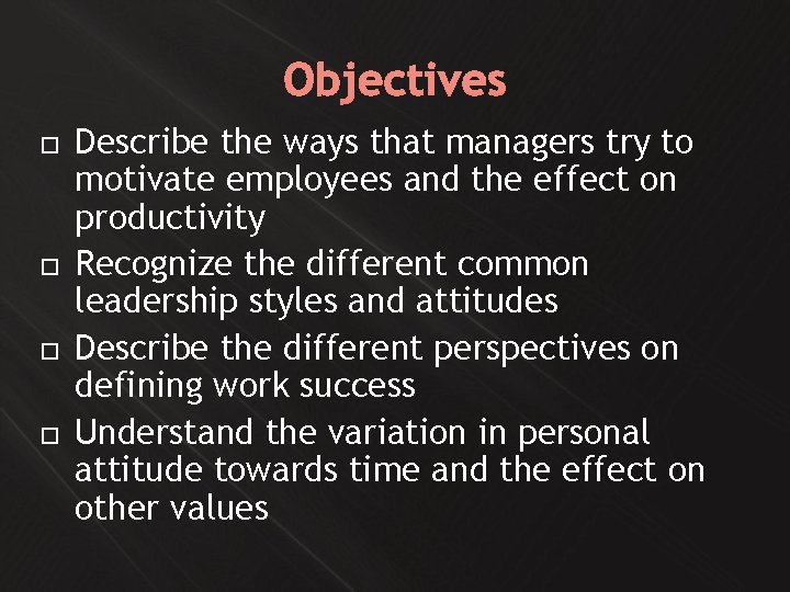 Objectives Describe the ways that managers try to motivate employees and the effect on