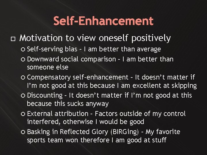 Self-Enhancement Motivation to view oneself positively Self-serving bias – I am better than average