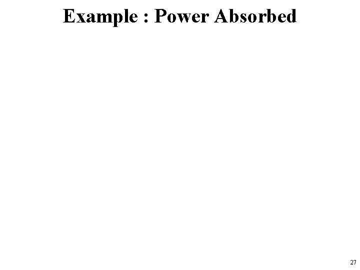 Example : Power Absorbed 27 