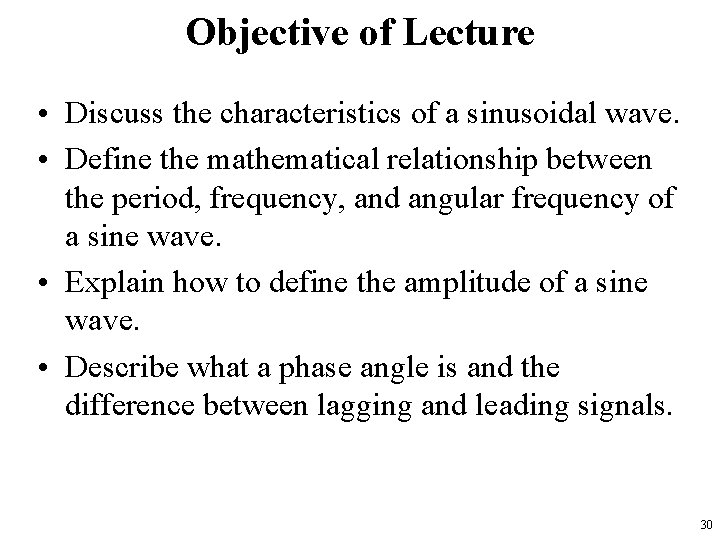 Objective of Lecture • Discuss the characteristics of a sinusoidal wave. • Define the