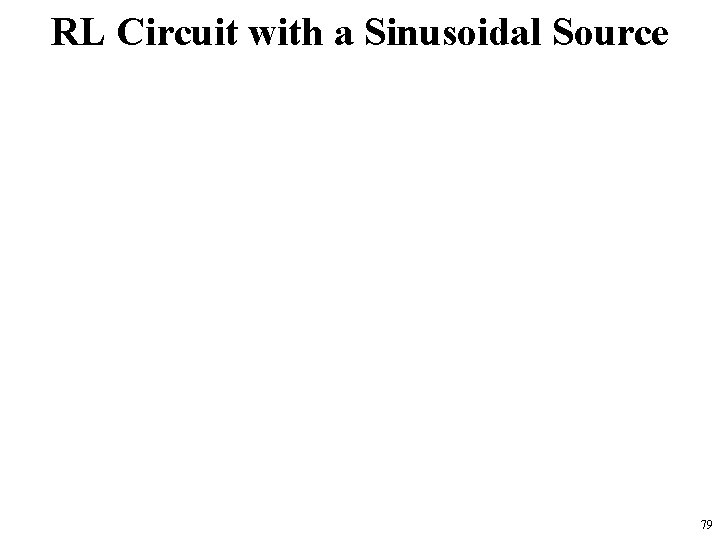 RL Circuit with a Sinusoidal Source 79 