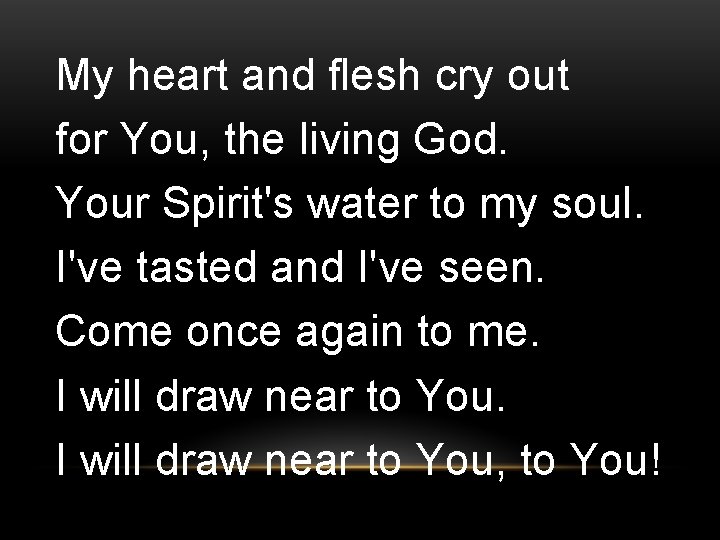 My heart and flesh cry out for You, the living God. Your Spirit's water