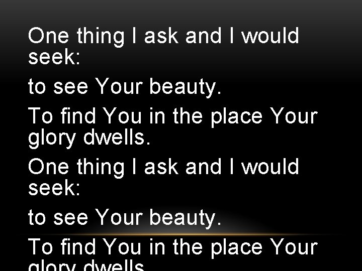 One thing I ask and I would seek: to see Your beauty. To find
