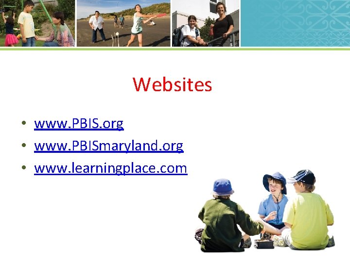 Websites • www. PBIS. org • www. PBISmaryland. org • www. learningplace. com 