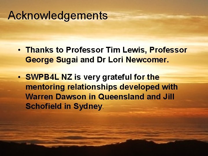 Acknowledgements • Thanks to Professor Tim Lewis, Professor George Sugai and Dr Lori Newcomer.