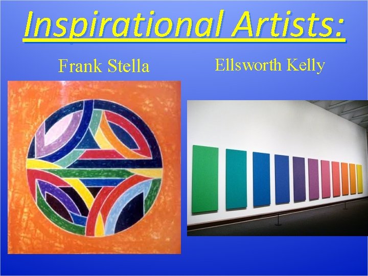 Inspirational Artists: Frank Stella Ellsworth Kelly 