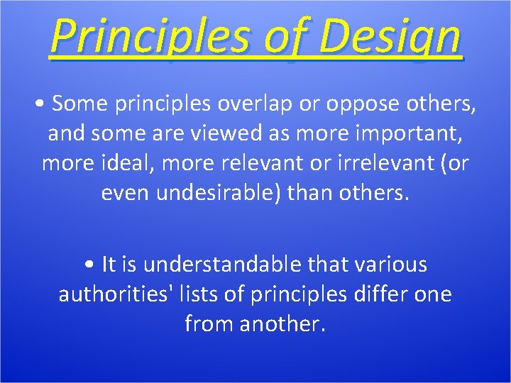 Principles of Design • Some principles overlap or oppose others, and some are viewed