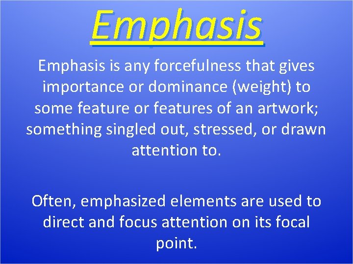 Emphasis is any forcefulness that gives importance or dominance (weight) to some feature or