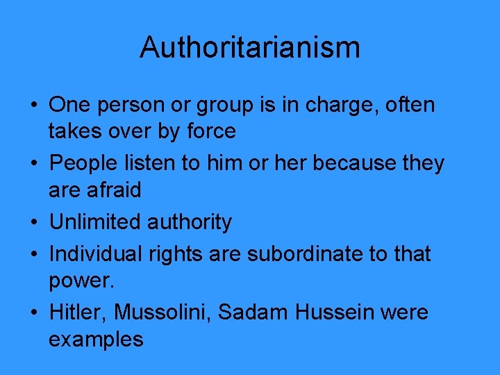 Authoritarianism • One person or group is in charge, often takes over by force