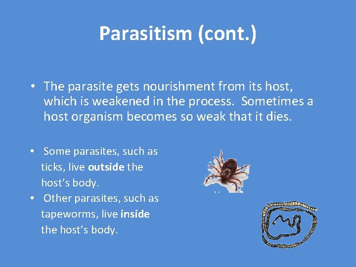 Parasitism (cont. ) • The parasite gets nourishment from its host, which is weakened